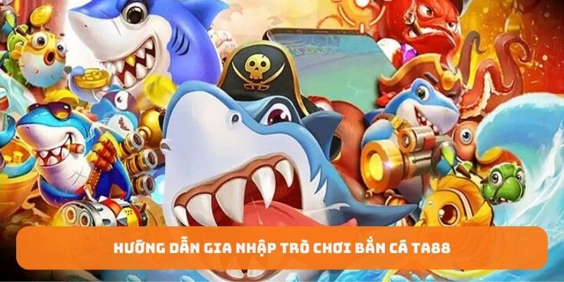 Hướng dẫn gia nhập trò chơi bắn cá TA88