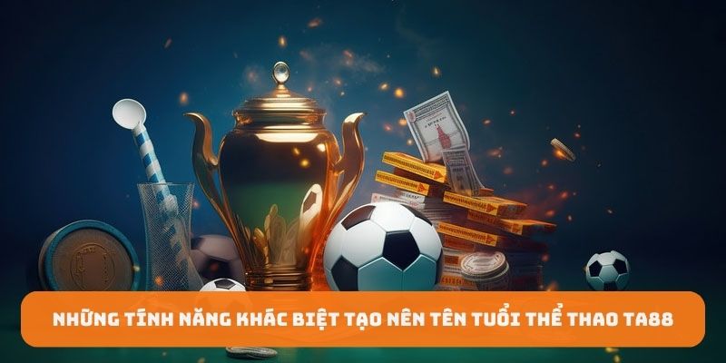 Những tính năng khác biệt tạo nên tên tuổi thể thao TA88