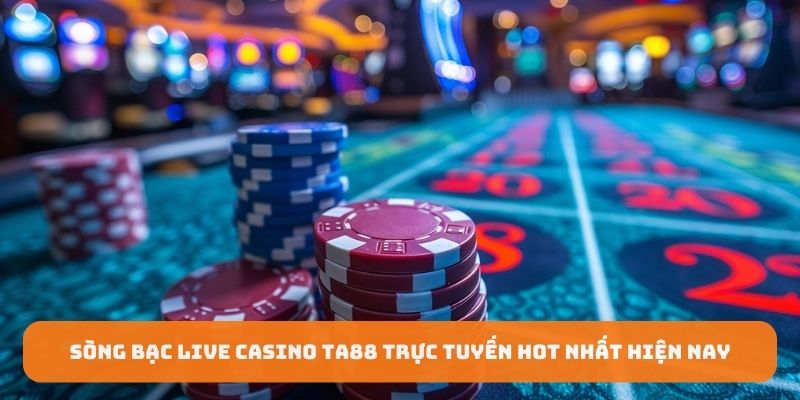 Sòng bạc Live Casino TA88 trực tuyến hot nhất hiện nay